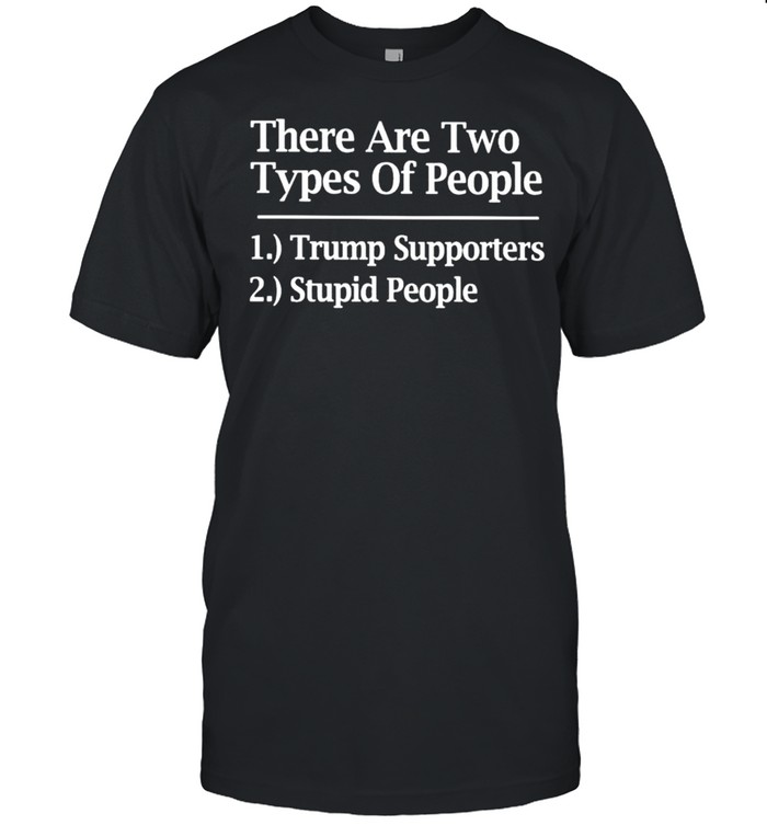 There are two types of people Trump supporters stupid people shirt Classic Men's T-shirt