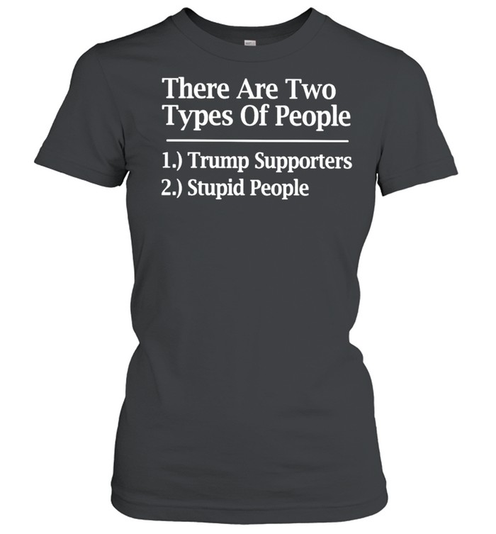 There are two types of people Trump supporters stupid people shirt Classic Women's T-shirt