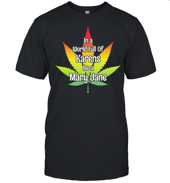Weed in a world full of karens be a mary jane shirt Classic Men's T-shirt