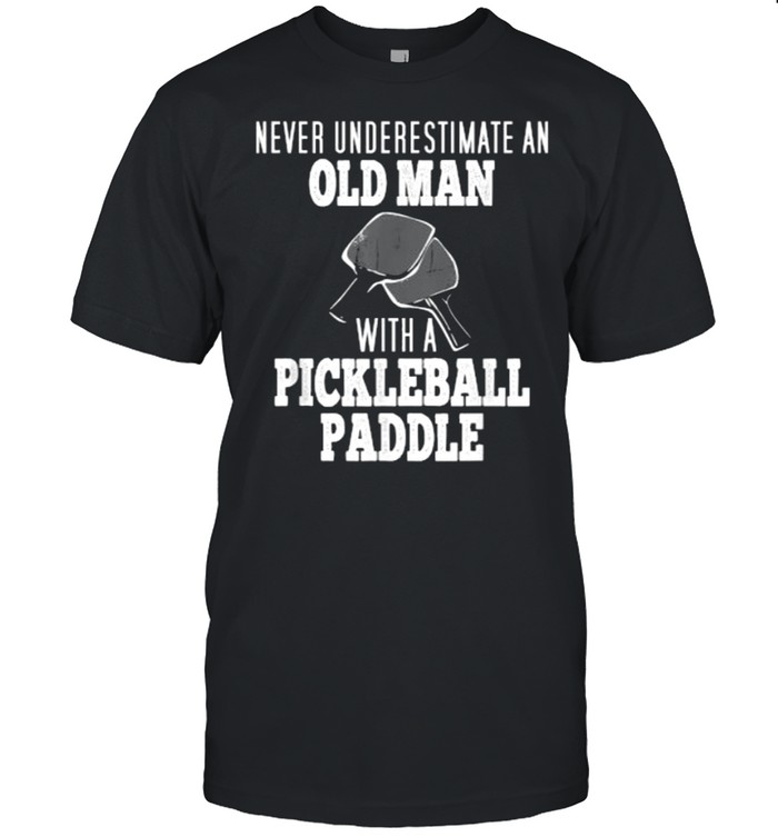 Never Underestimate an Old Man with a Pickleball Paddle T-Shirt