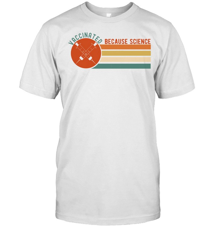 Vaccinated because science vintage shirt