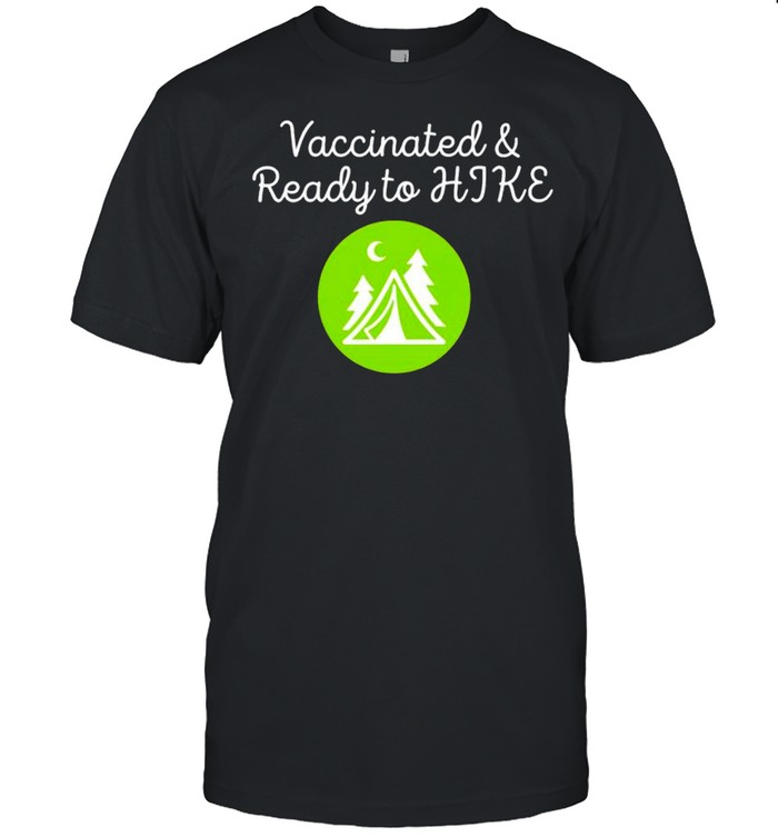 Vaccinated and ready to hike shirt