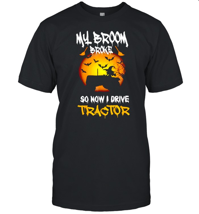 Witch my broom broke so now I drive tractor shirt