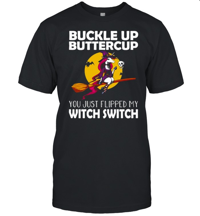 Unicorn buckle up buttercup you just flipped my witch switch Halloween shirt