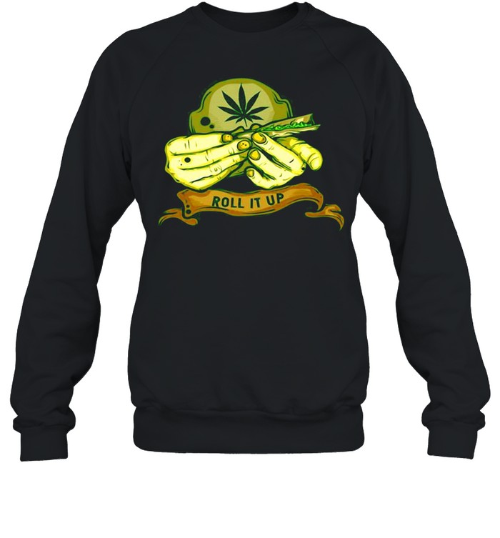 Weed Pot Leaf Cannabis Roll It Up T-shirt Unisex Sweatshirt
