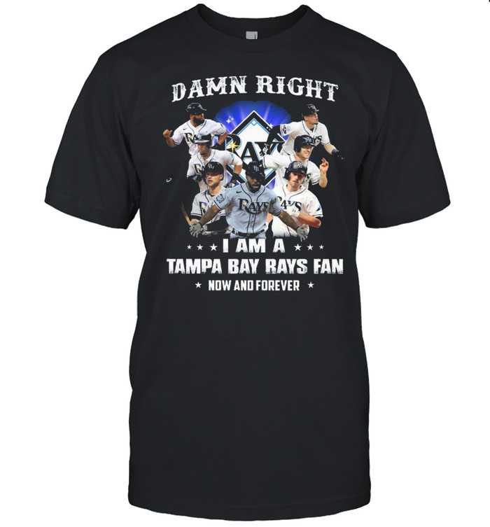 2021 Damn Right I Am A Tampa Bay Rays Fan Now And Forever T-Shirt