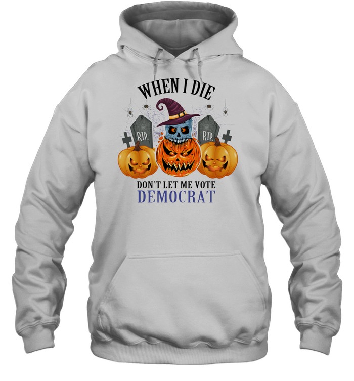 Rip skull witch pumpkin when I die dont let me vote democrat halloween shirt Unisex Hoodie