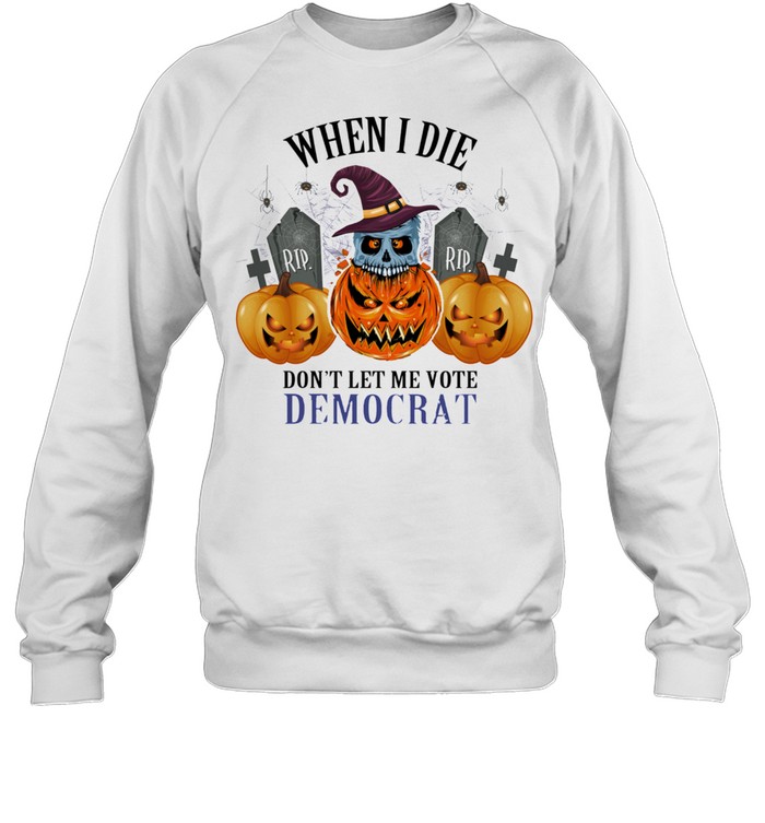Rip skull witch pumpkin when I die dont let me vote democrat halloween shirt Unisex Sweatshirt