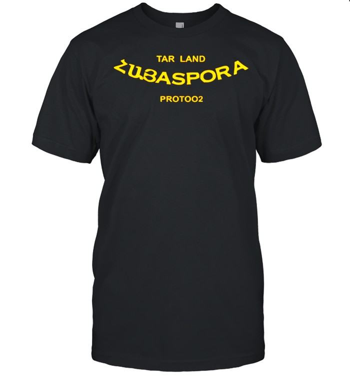 Tar land Zubaspora protoo2 shirt