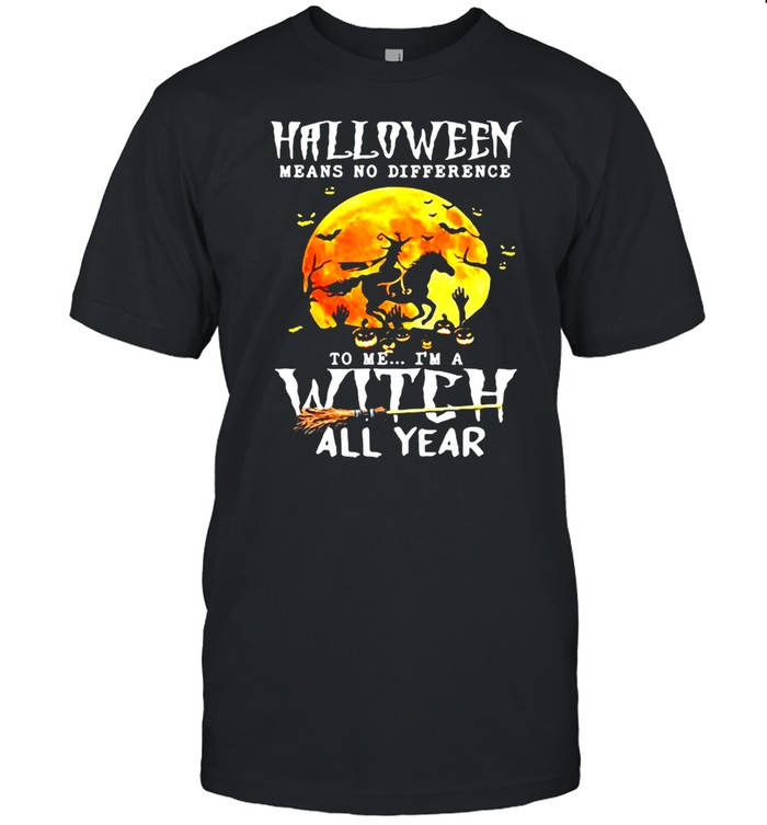 Witch Driving Horse Halloween Means No Difference To Me I’m A Witch All Year T-shirt