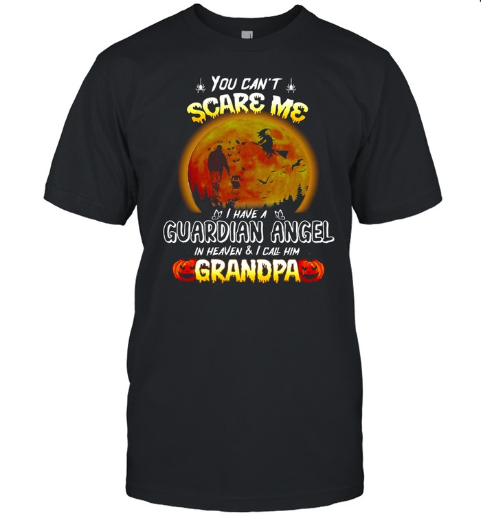 You Can’t Scare Me I Have A Guardian Angel In Heaven And I Call Him Grandpa Halloween T-shirt