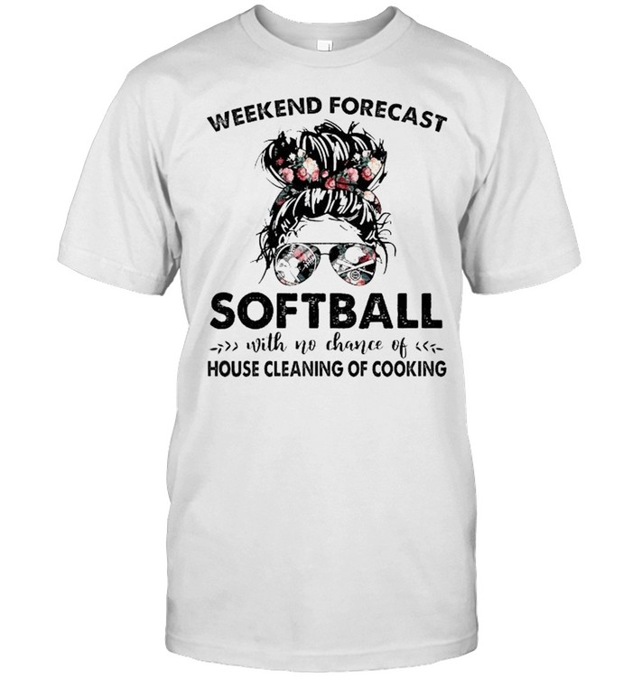 The Girl Weekend Forecast Softball With No Chance Of House Cleaning Of Cooking Shirt