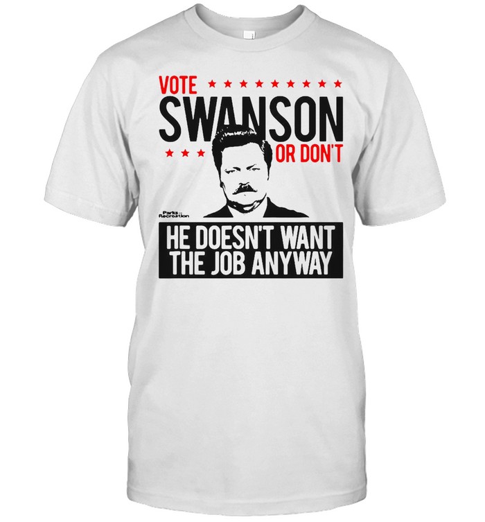 Vote Swanson Or Don’t He Doesn’t Want The Job Anyway T-shirt Classic Men's T-shirt