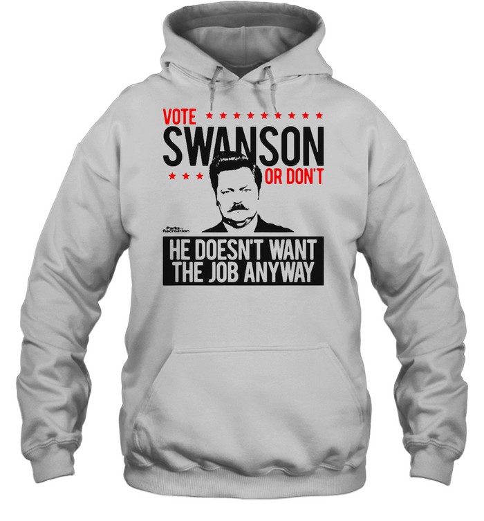 Vote Swanson Or Don’t He Doesn’t Want The Job Anyway T-shirt Unisex Hoodie