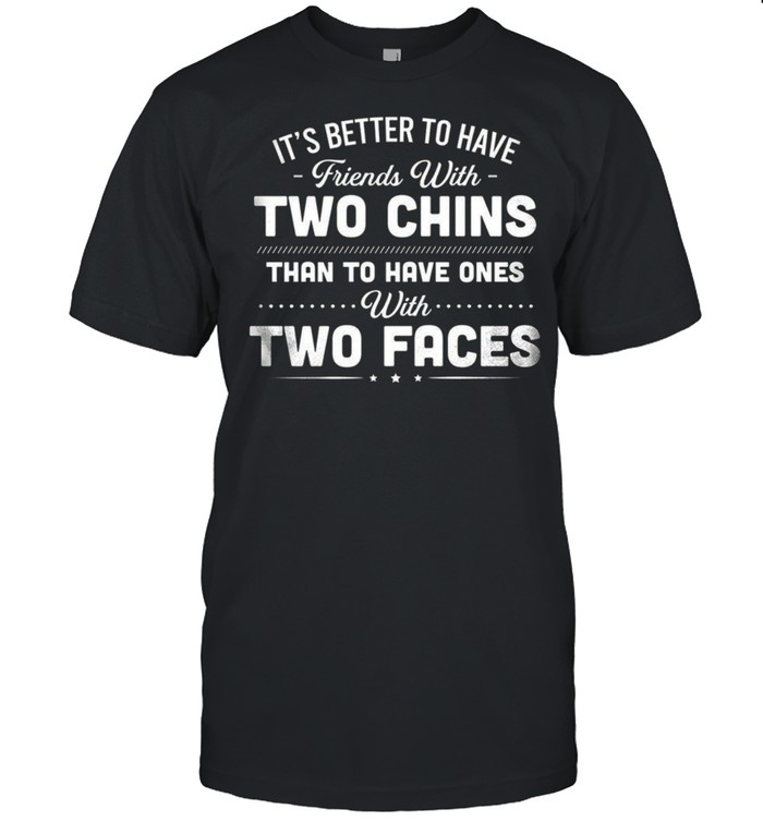 It’s better to have friends with two chins than to have ones with two faces shirt Classic Men's T-shirt