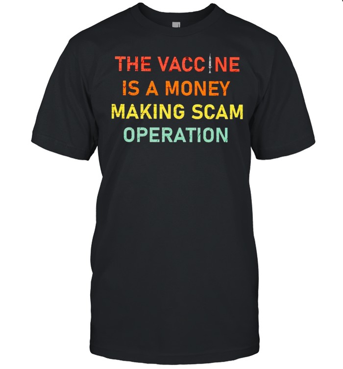 The vaccine is a money making scam operation shirt