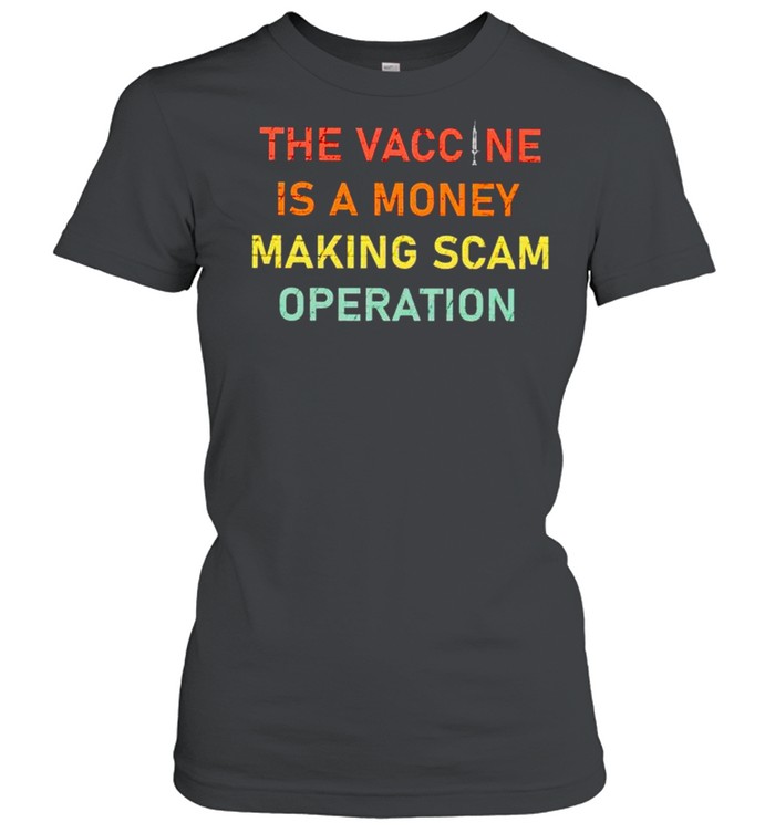 The vaccine is a money making scam operation shirt Classic Women's T-shirt