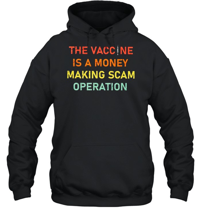 The vaccine is a money making scam operation shirt Unisex Hoodie