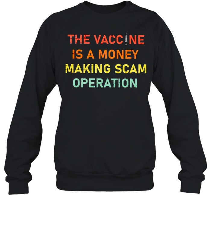 The vaccine is a money making scam operation shirt Unisex Sweatshirt