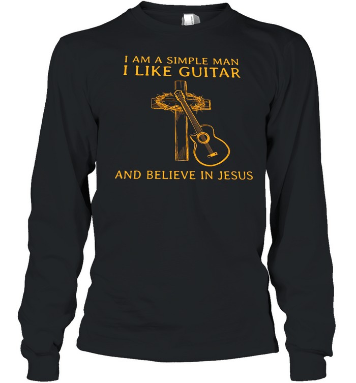 I am a simple man I like Guitar and believe in jesus shirt Long Sleeved T-shirt