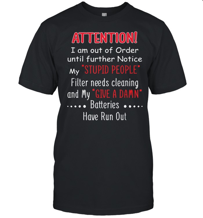 I Am Out Of Order Until Further Notice My Stupid People Filter Needs Cleaning And My Give A Damn t-shirt Classic Men's T-shirt