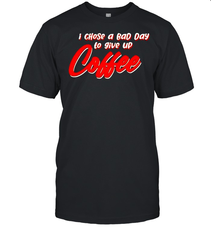 I chose a bad day to give up coffee shirt Classic Men's T-shirt