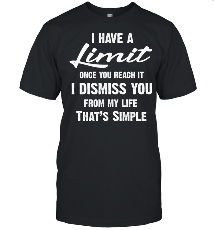 I Have A Limit Once You Reach It I Dismiss You From My Life Thats Simple shirt Classic Men's T-shirt