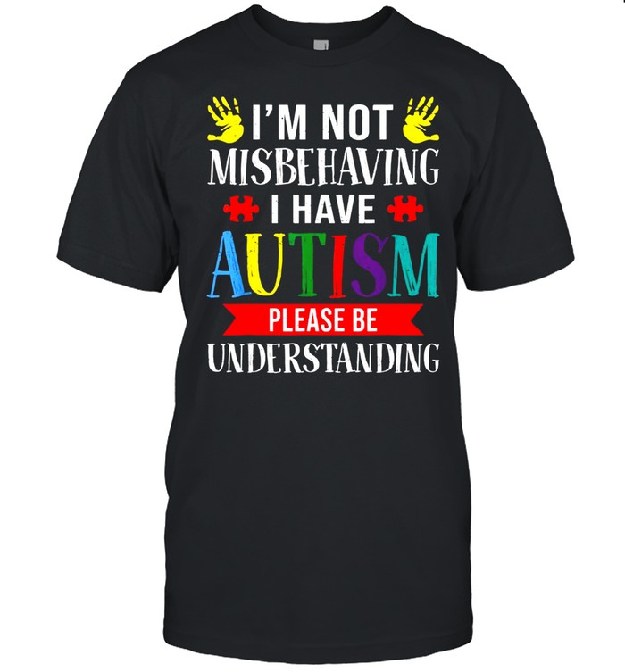 I Have Autism Awareness I’m Not Misbehaving Autistic shirt