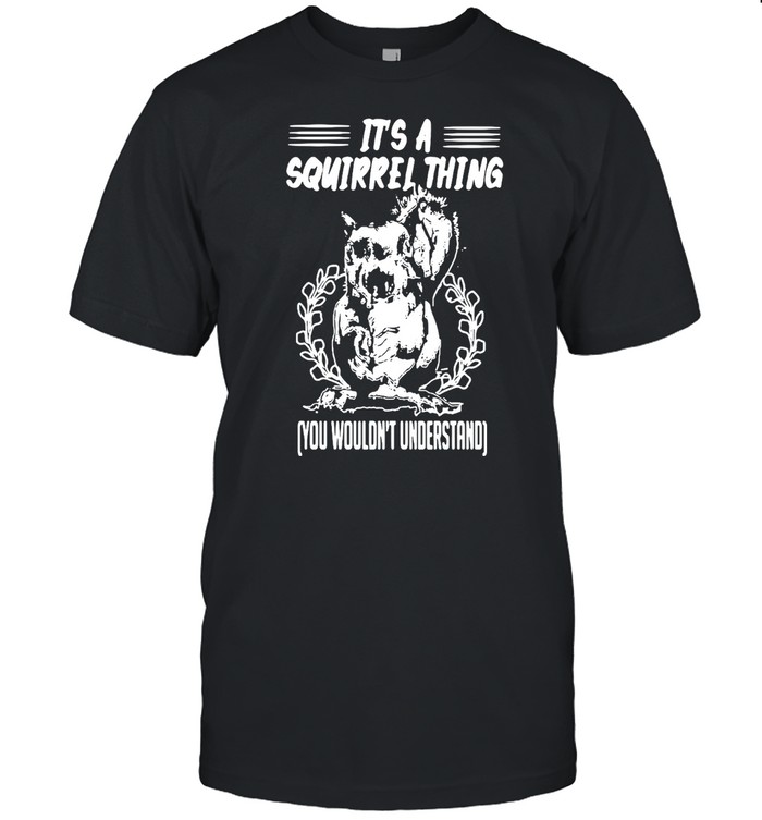 It’s A Squirrel Thing You Wouldn’t Understand Forest Squirrels T-shirt