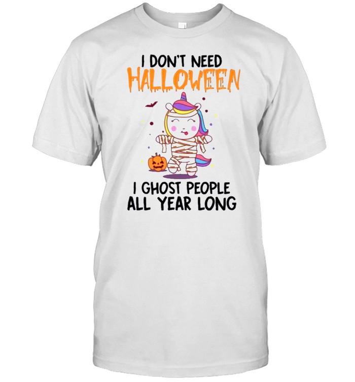 Unicorns I Don’t Need Halloween I Ghost People All Year Long Shirt