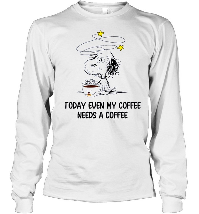 Snoopy today even my coffee needs a coffee shirt Long Sleeved T-shirt