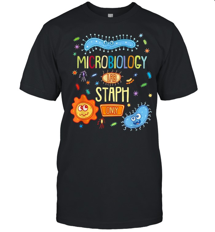MICROBIOLOGIST BIOLOGY Microbiology Lab Staph Only shirt