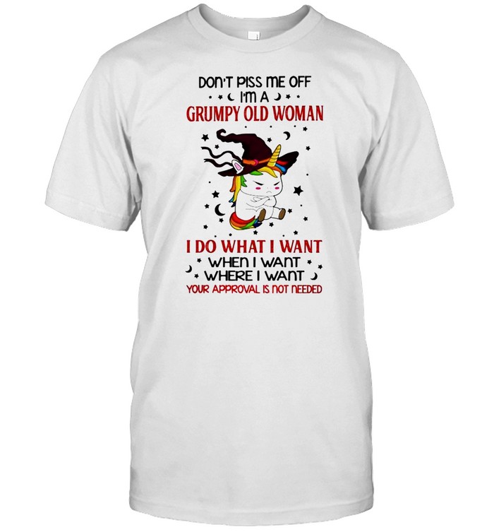 Unicorn don’t piss me off I’m a grumpy old woman I do what I want shirt