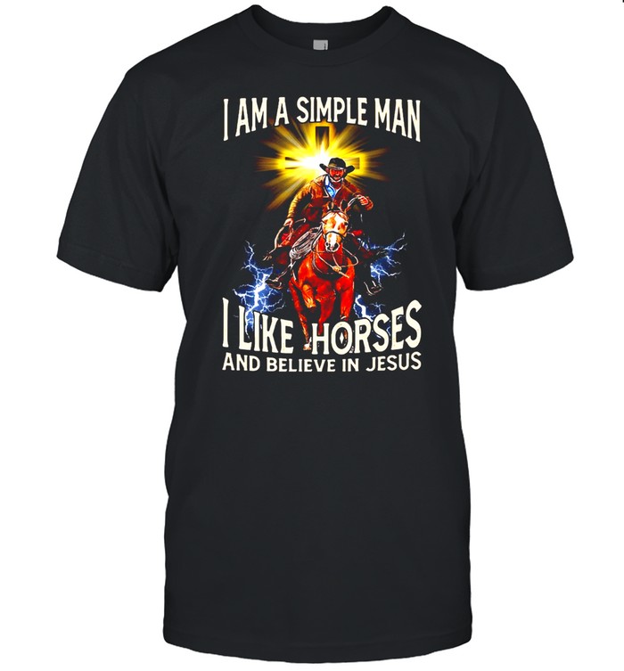 I Am A Simple Man I Like Horse And Believe In Jesus T-shirt