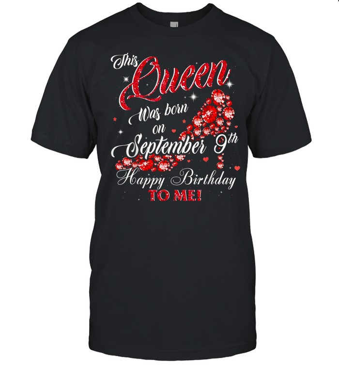 This Queen Was Born On September 9th Happy Birthday shirt