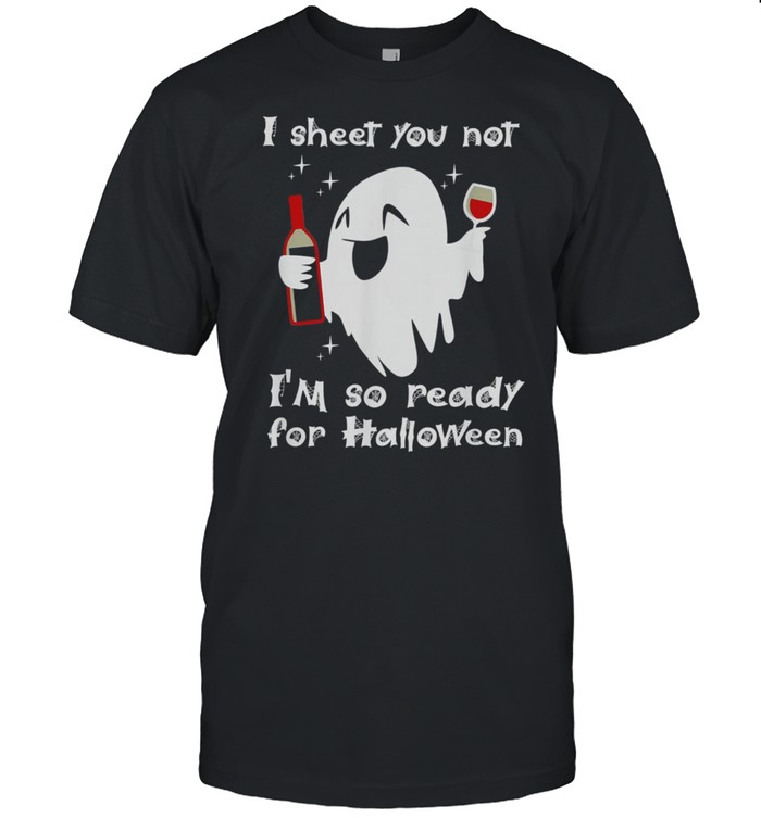 I Sheet You Not Im So Ready For Halloween shirt