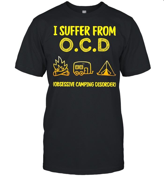 i suffer from obsessive camping disorder shirt
