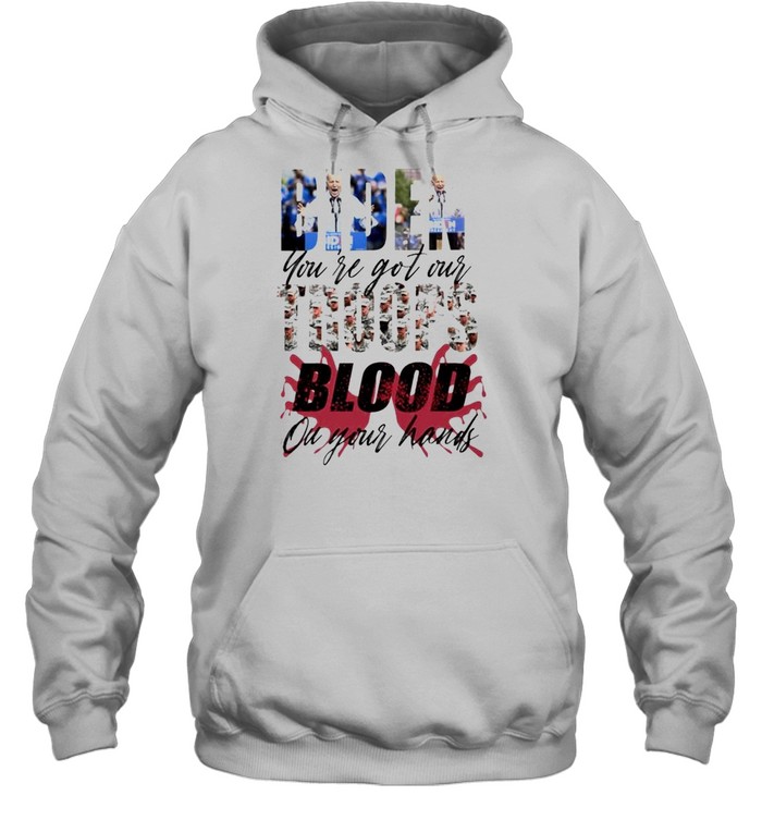 Biden you’re got our troops blood on your hands shirt Unisex Hoodie