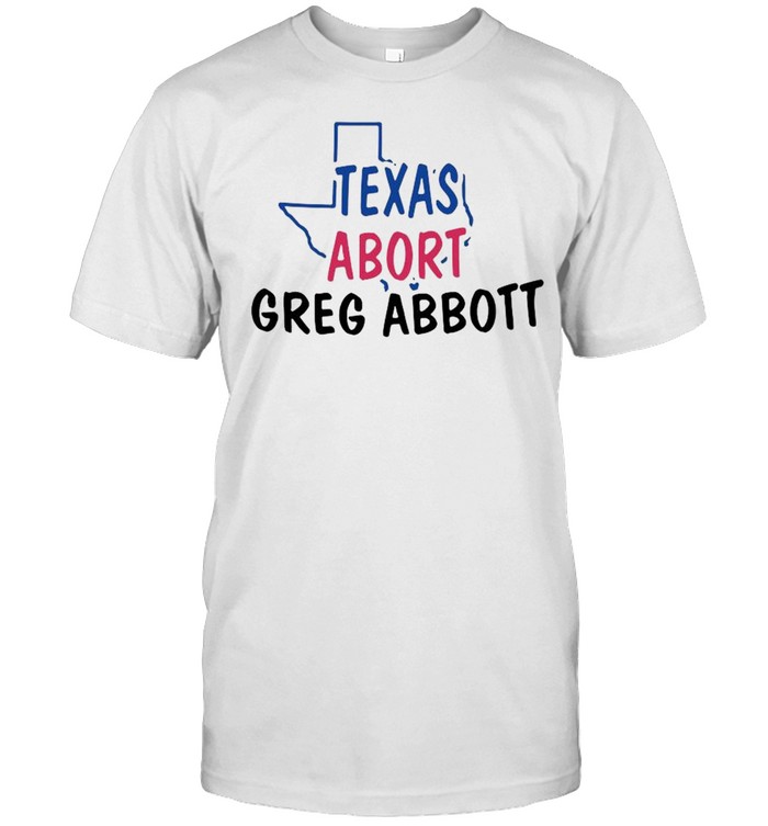 Texas Abort Greg Abbott Shirt