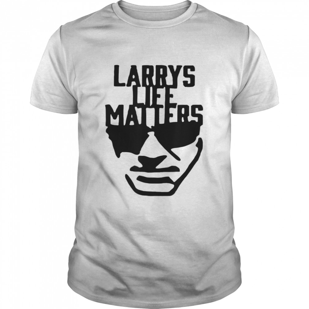 Best Larry’s life matters shirt