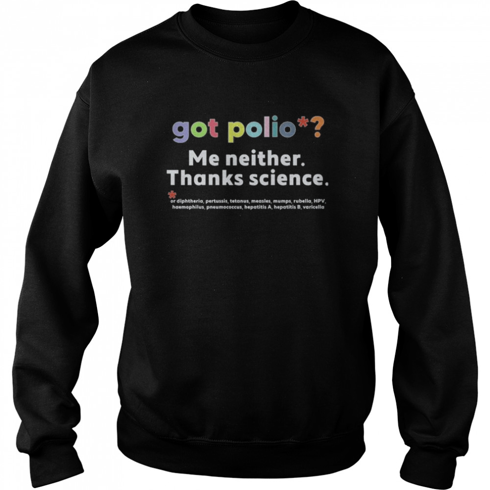 Got Polio Me Neither Thanks Science Vaccinated shirt Unisex Sweatshirt