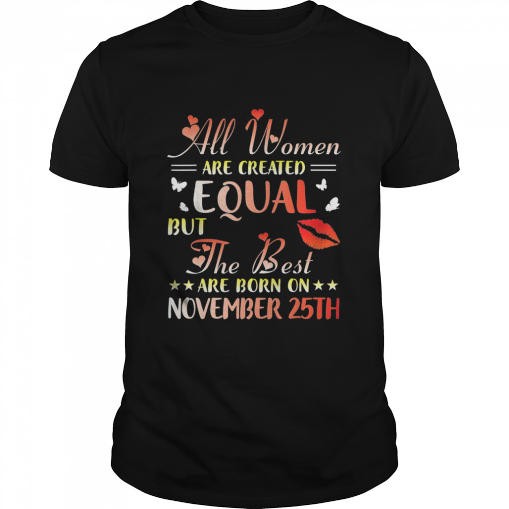 All Women Created Equal The Best Are Born On November 25th Us 2021 shirt Classic Men's T-shirt