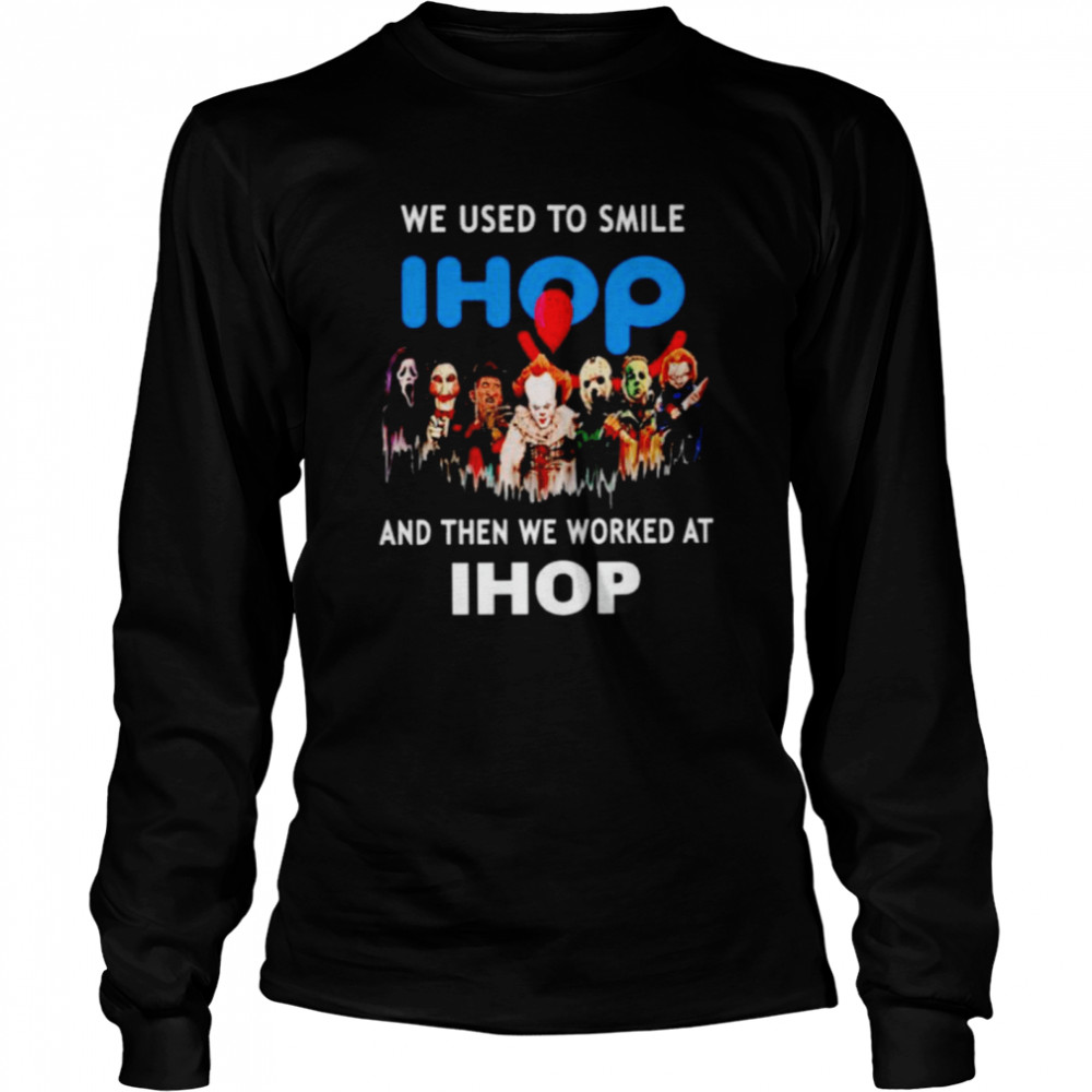 Horror Halloween we used to smile and then we worked at Ihop shirt Long Sleeved T-shirt