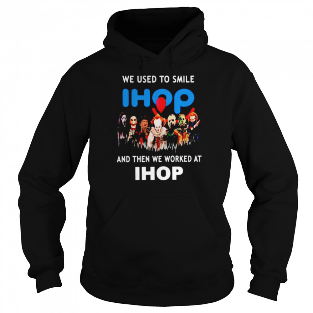 Horror Halloween we used to smile and then we worked at Ihop shirt Unisex Hoodie