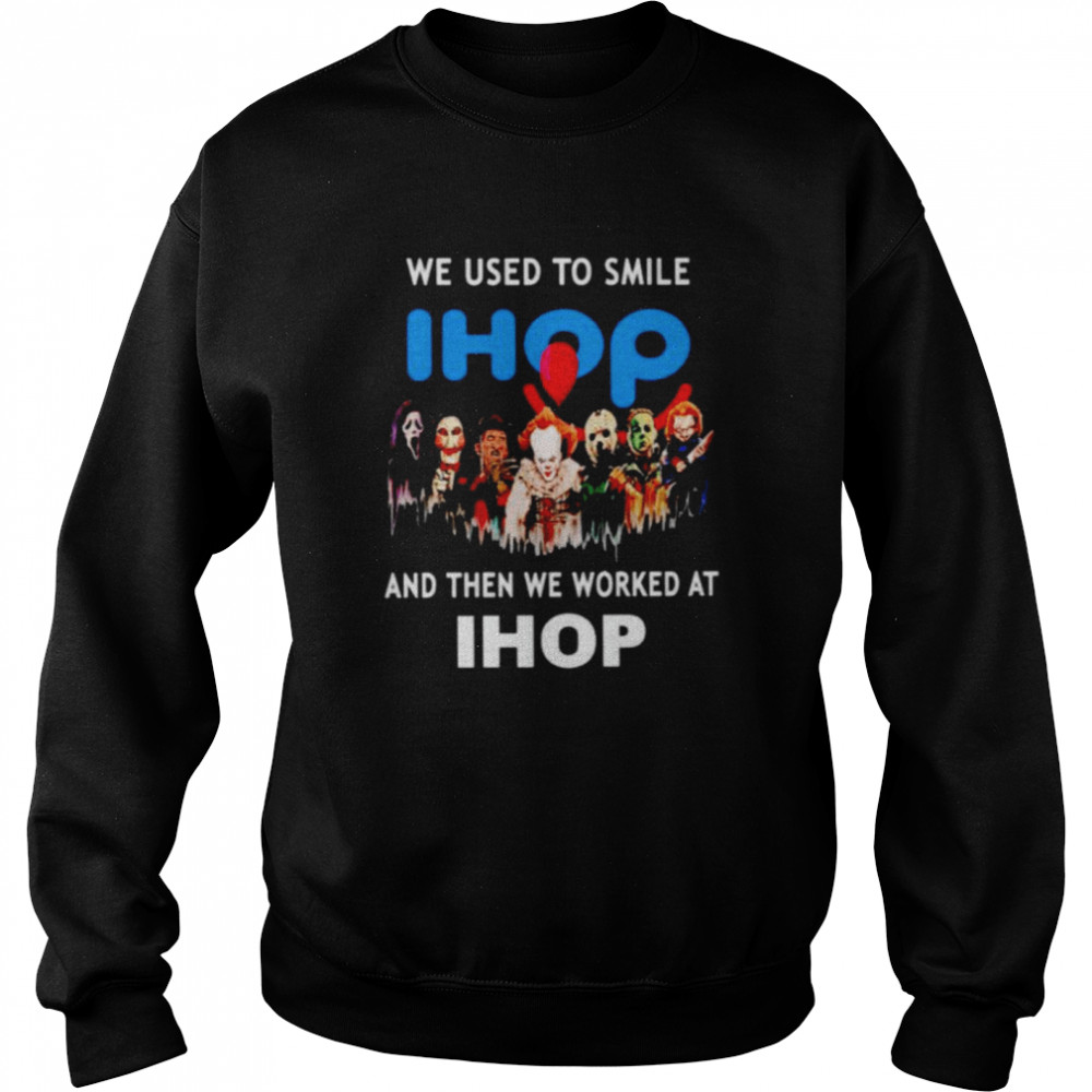 Horror Halloween we used to smile and then we worked at Ihop shirt Unisex Sweatshirt
