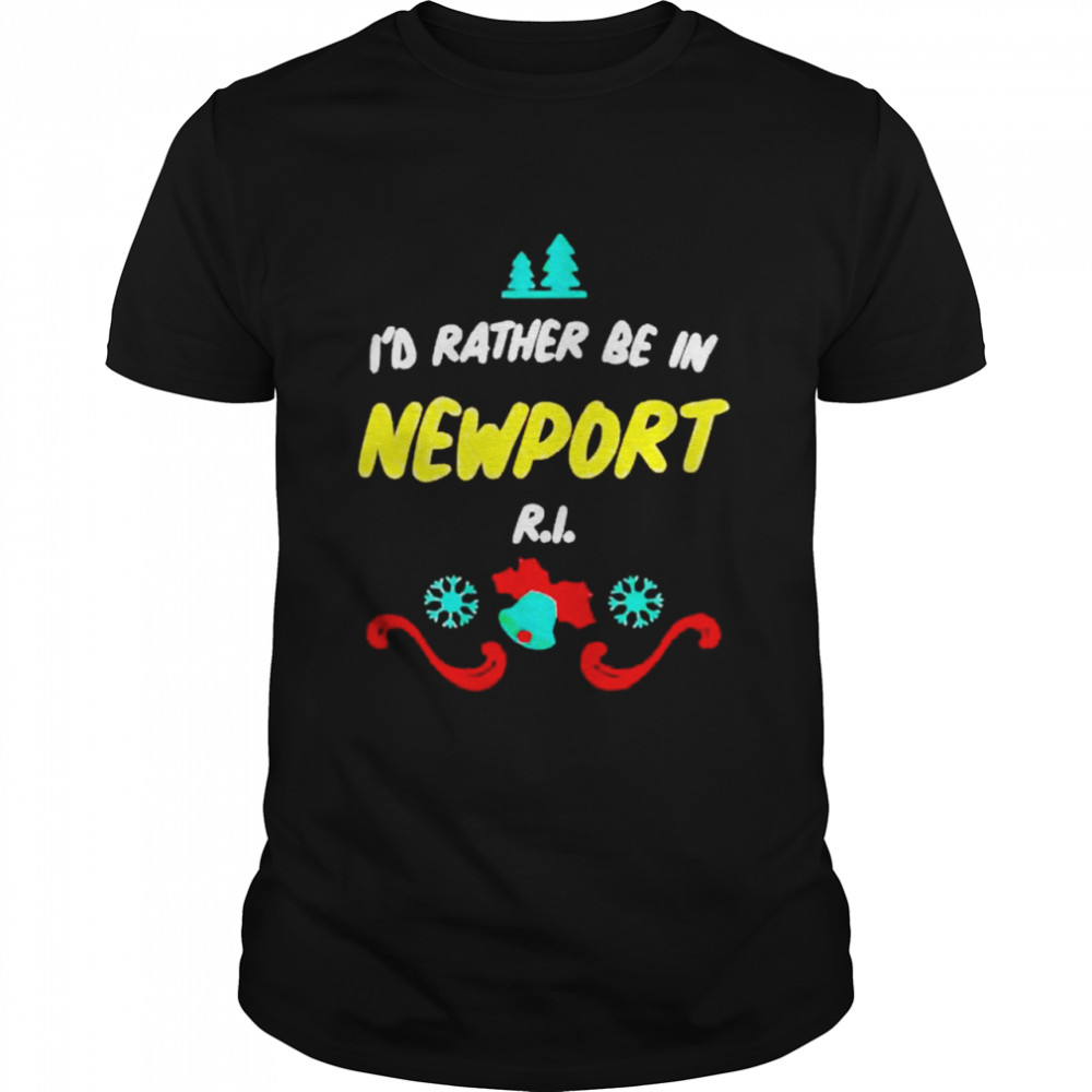 I’d rather be in newport Christmas shirt