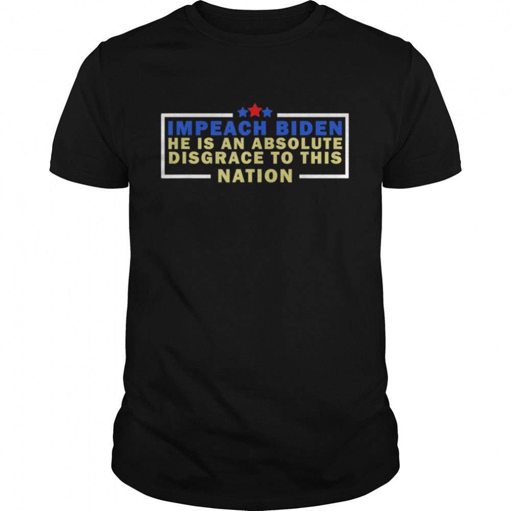 Impeach Biden He is an Absolute Disgrace to This Nation shirt