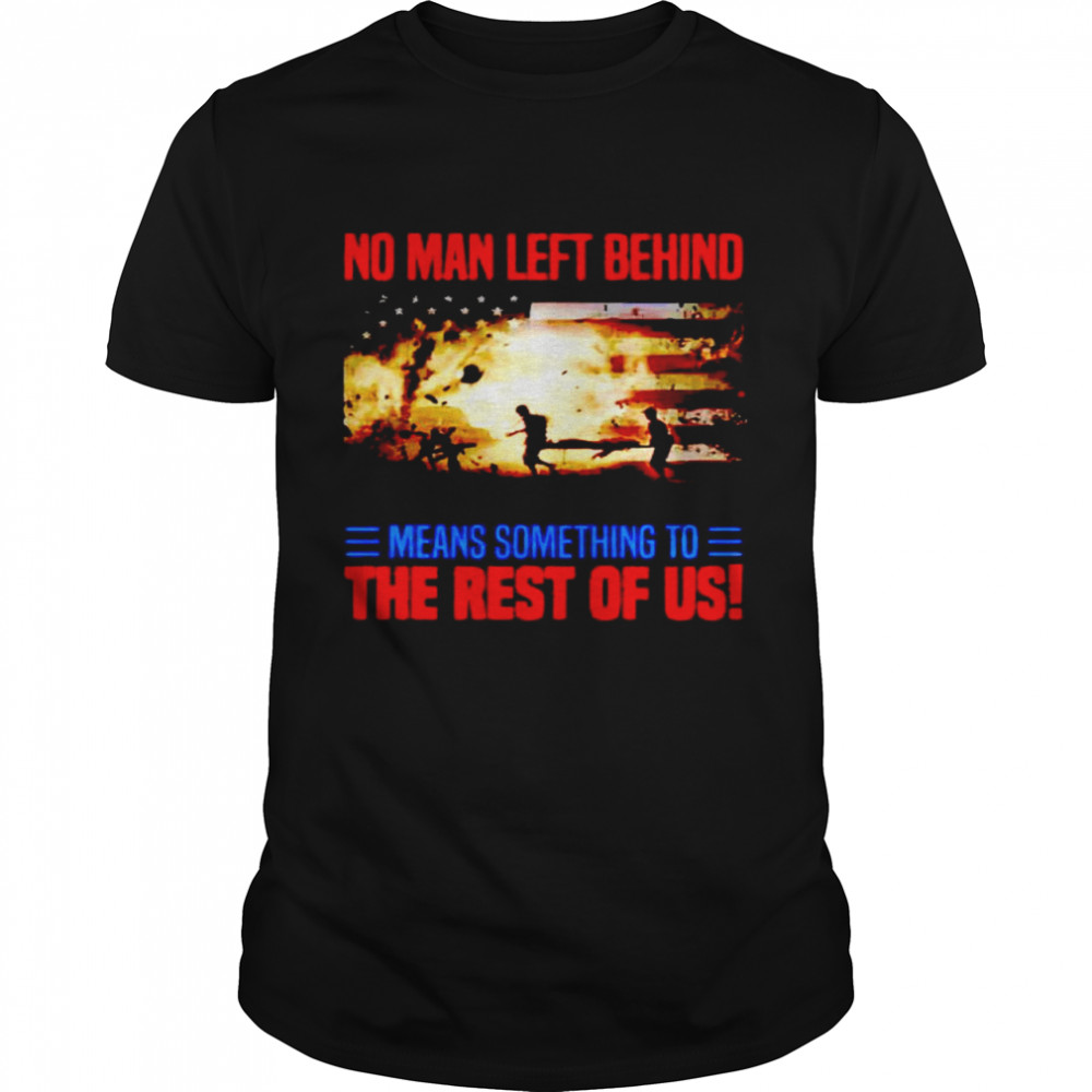 No man left behind means something to the rest of us shirt Classic Men's T-shirt