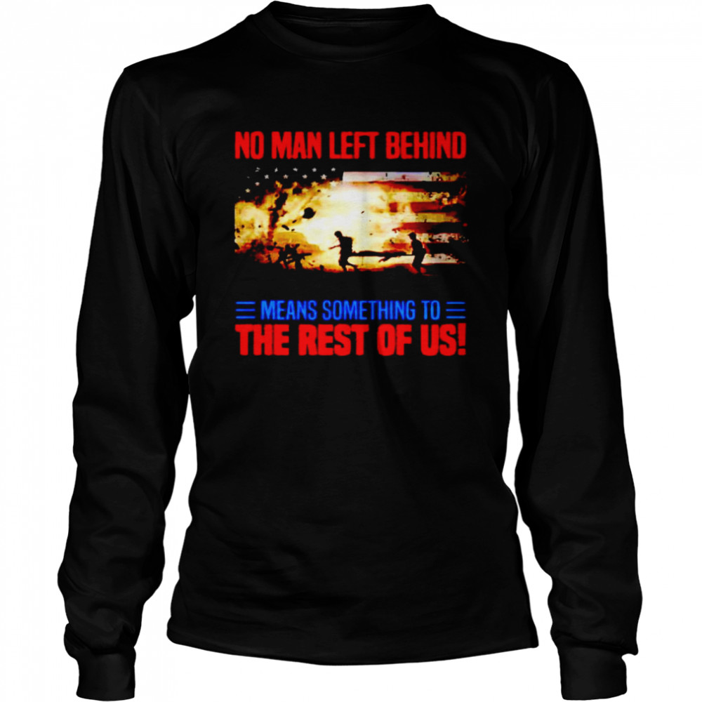 No man left behind means something to the rest of us shirt Long Sleeved T-shirt