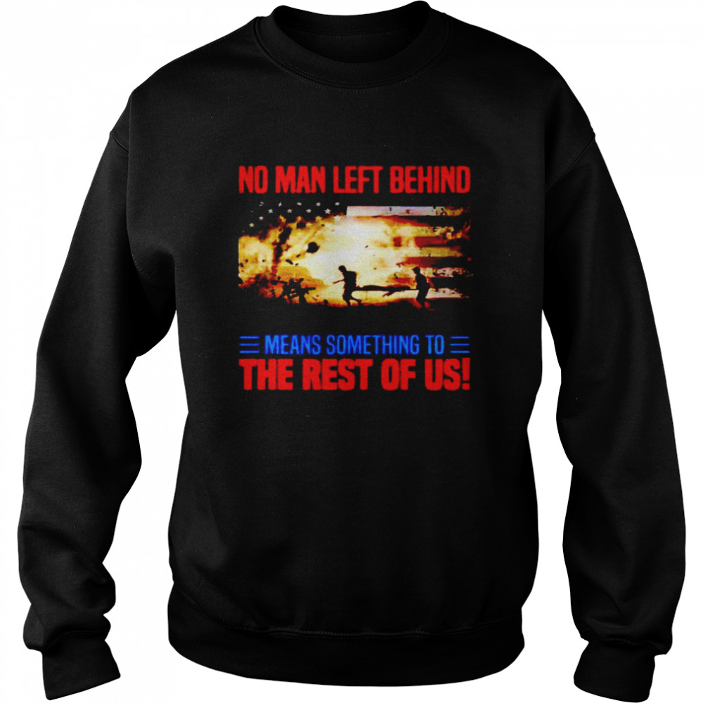 No man left behind means something to the rest of us shirt Unisex Sweatshirt